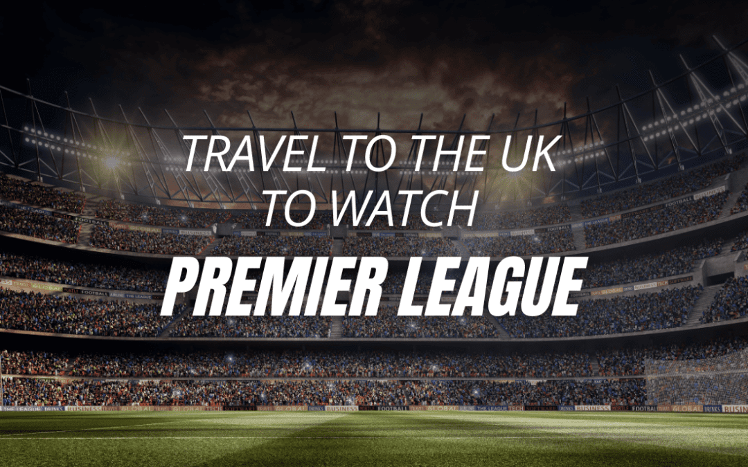 Travel to the UK to watch the Premier League