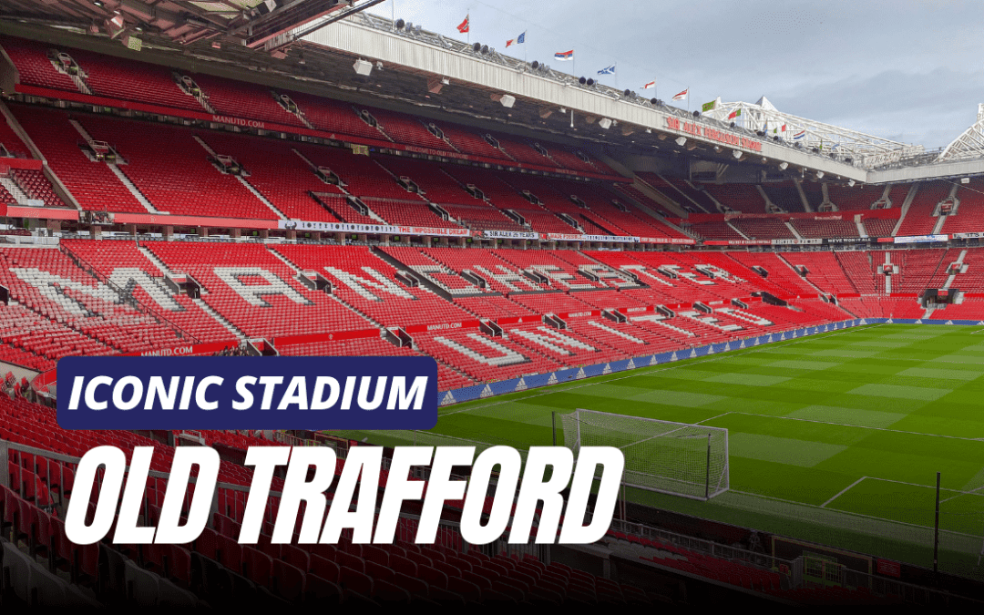 Iconic Stadiums – Old Trafford