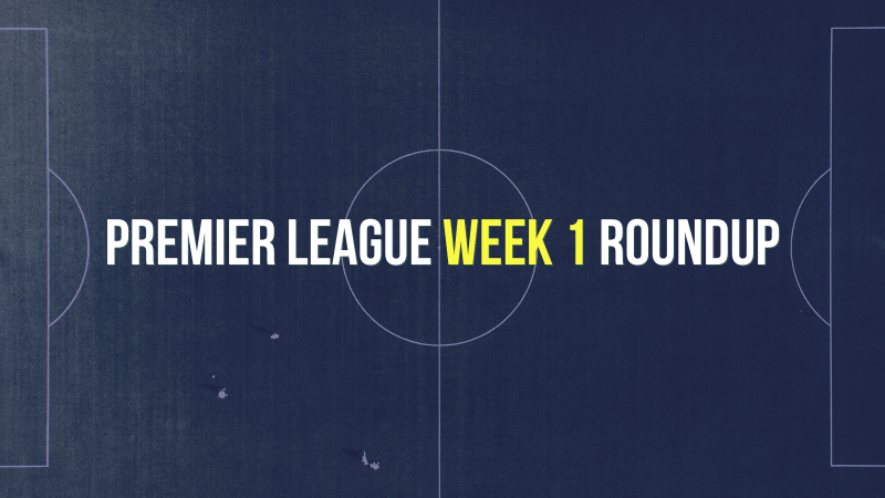 Premier League Week 1 Round Up