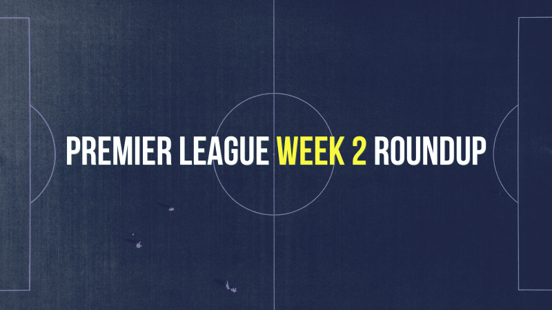 Premier League Week 2 Round Up