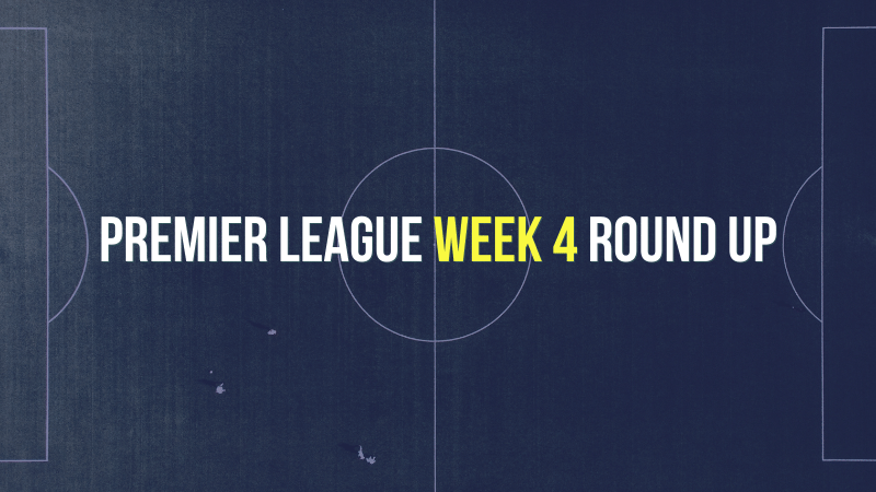 Premier League Week 4 Round Up