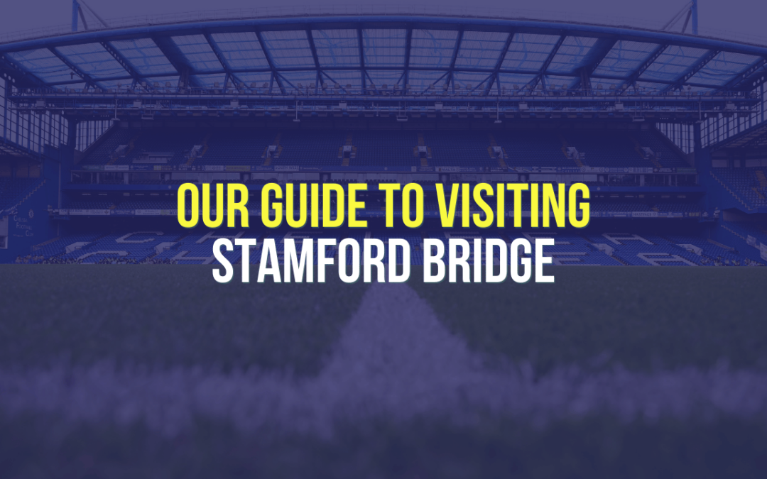 Our Guide to Visiting Stamford Bridge