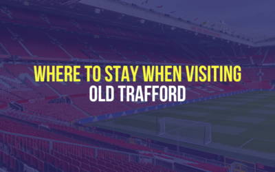 Where to Stay When Visiting Old Trafford