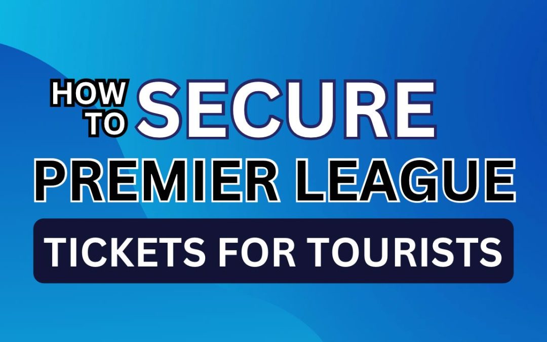 How to secure your first Premier League experience as a tourist