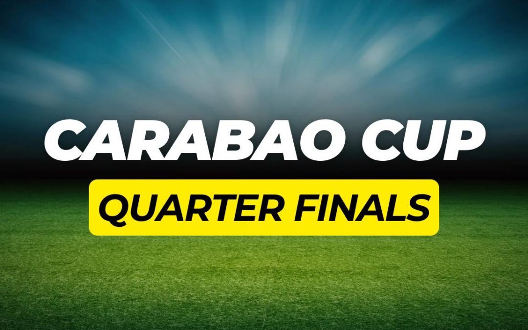 Carabao Cup Quarter Final Preview